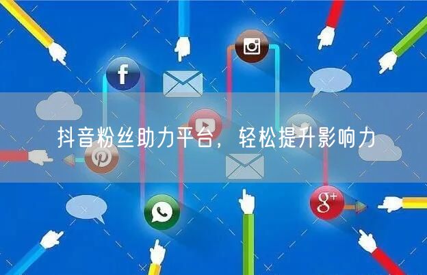 抖音粉丝助力平台，轻松提升影响力