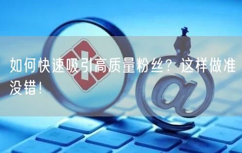 如何快速吸引高质量粉丝？这样做准没错！
