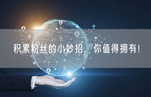 积累粉丝的小妙招，你值得拥有！