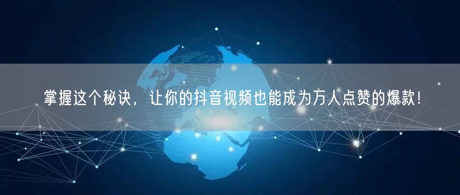 掌握这个秘诀，让你的抖音视频也能成为万人点赞的爆款！