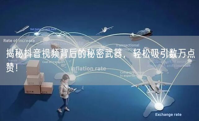 揭秘抖音视频背后的秘密武器，轻松吸引数万点赞！