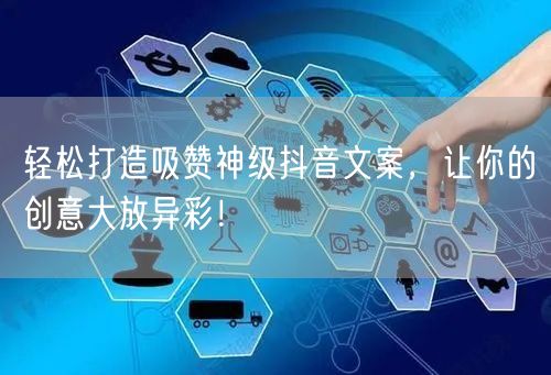 轻松打造吸赞神级抖音文案，让你的创意大放异彩！