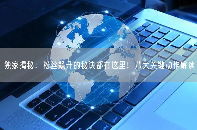 独家揭秘：粉丝飙升的秘诀都在这里！八大关键动作解读