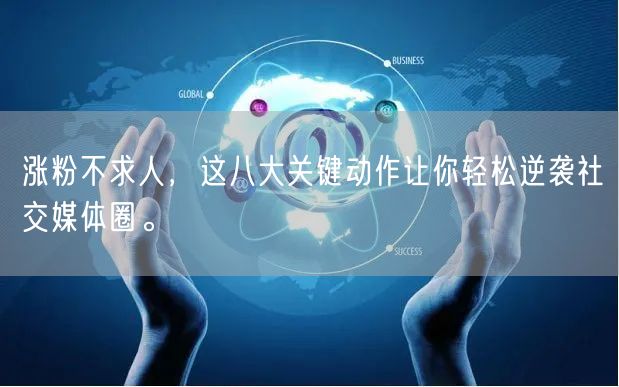 涨粉不求人，这八大关键动作让你轻松逆袭社交媒体圈。