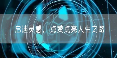 启迪灵感，点赞点亮人生之路