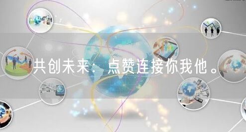 共创未来：点赞连接你我他。