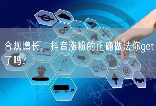 合规增长，抖音涨粉的正确做法你get了吗?