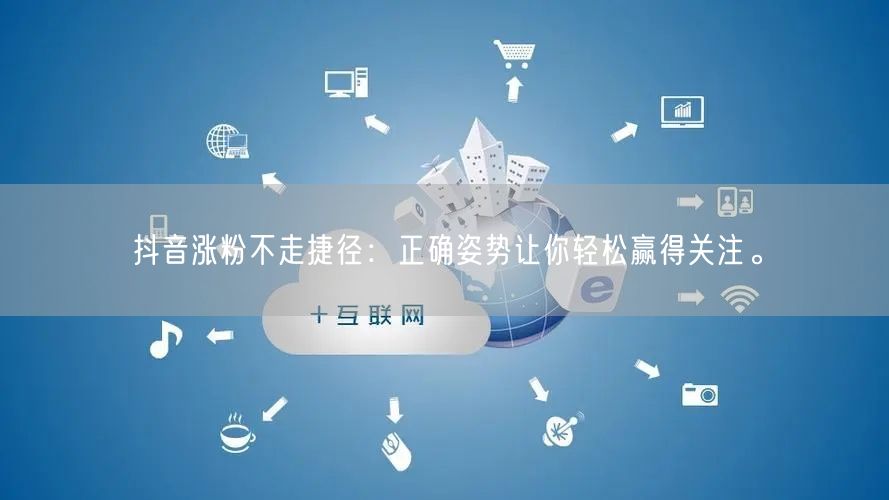 抖音涨粉不走捷径：正确姿势让你轻松赢得关注。