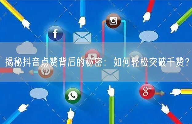 揭秘抖音点赞背后的秘密：如何轻松突破千赞？