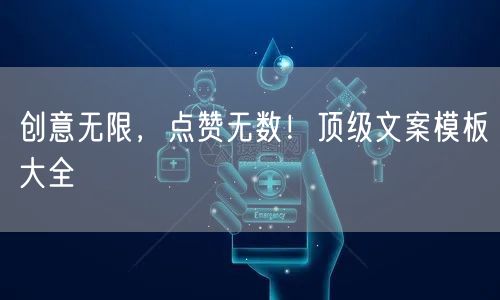 创意无限，点赞无数！顶级文案模板大全