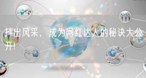 抖出风采，成为网红达人的秘诀大公开!