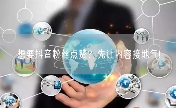 想要抖音粉丝点赞？先让内容接地气!