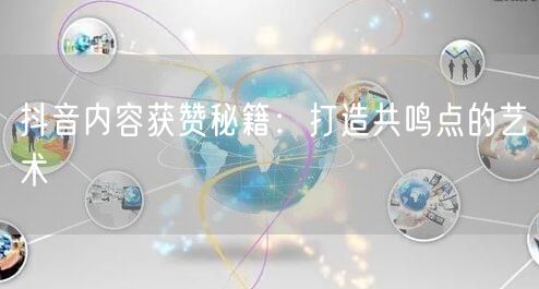 抖音内容获赞秘籍：打造共鸣点的艺术