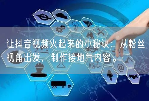 让抖音视频火起来的小秘诀：从粉丝视角出发，制作接地气内容。