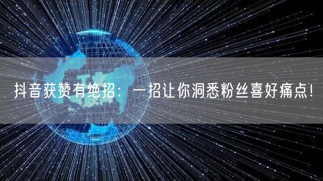 抖音获赞有绝招：一招让你洞悉粉丝喜好痛点！