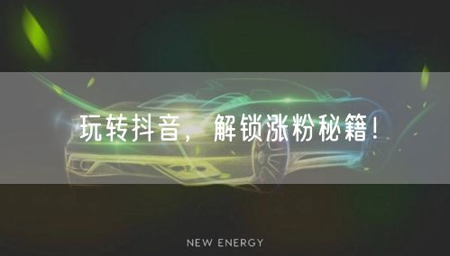 玩转抖音，解锁涨粉秘籍！