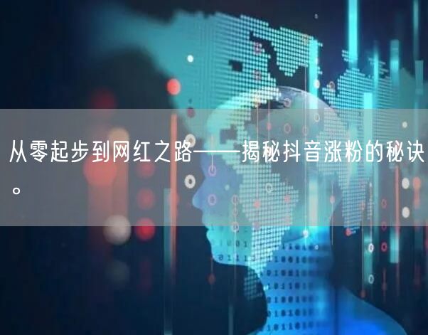 从零起步到网红之路——揭秘抖音涨粉的秘诀。
