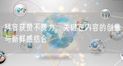 抖音获赞不费力，关键在内容的创意与新鲜感结合