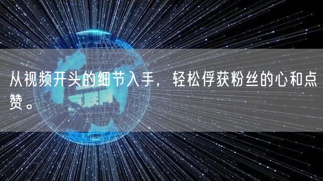 从视频开头的细节入手，轻松俘获粉丝的心和点赞。