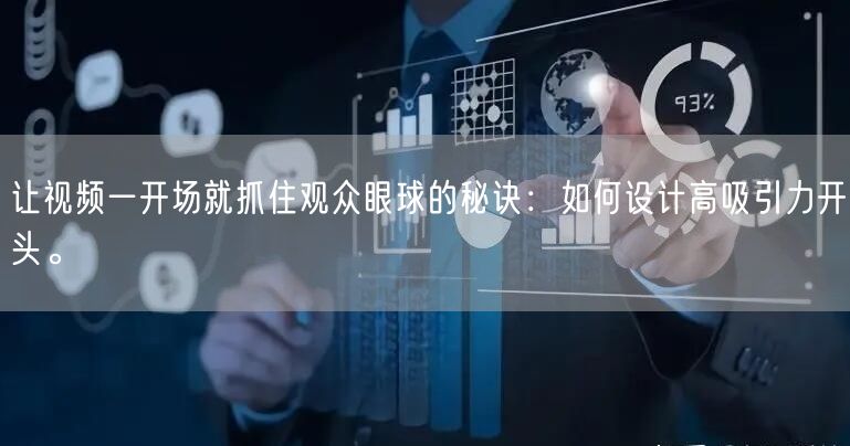 让视频一开场就抓住观众眼球的秘诀：如何设计高吸引力开头。