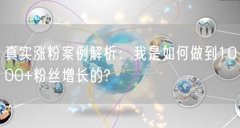 真实涨粉案例解析：我是如何做到1000+粉丝增长的?