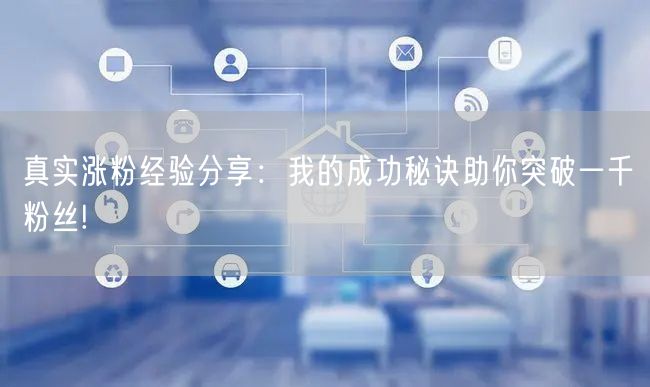真实涨粉经验分享：我的成功秘诀助你突破一千粉丝!