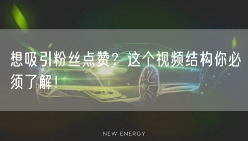 想吸引粉丝点赞？这个视频结构你必须了解！