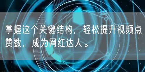 掌握这个关键结构，轻松提升视频点赞数，成为网红达人。