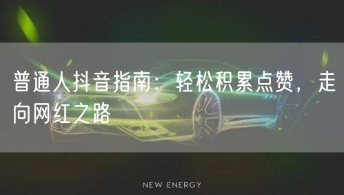 普通人抖音指南：轻松积累点赞，走向网红之路