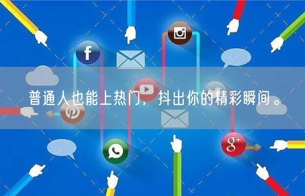 普通人也能上热门，抖出你的精彩瞬间。