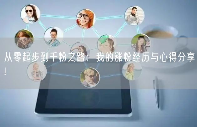 从零起步到千粉之路：我的涨粉经历与心得分享!