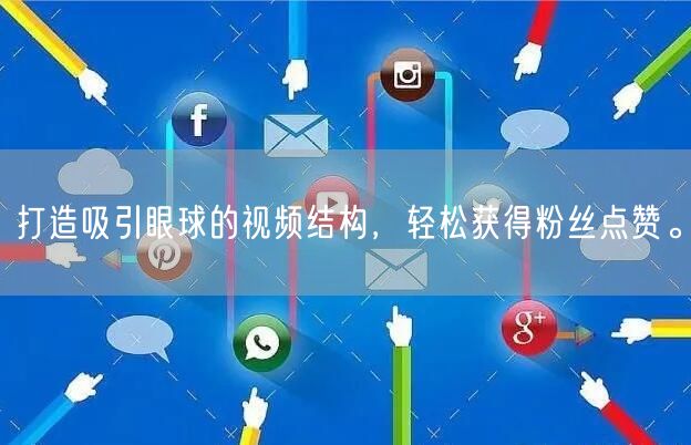 打造吸引眼球的视频结构，轻松获得粉丝点赞。