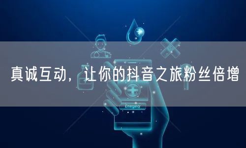 真诚互动，让你的抖音之旅粉丝倍增