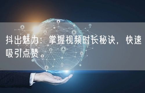 抖出魅力：掌握视频时长秘诀，快速吸引点赞。