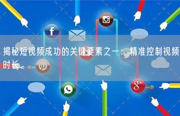 揭秘短视频成功的关键要素之一：精准控制视频时长。