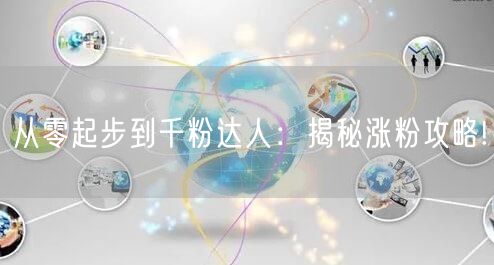 从零起步到千粉达人：揭秘涨粉攻略!