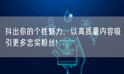 抖出你的个性魅力，以高质量内容吸引更多忠实粉丝!