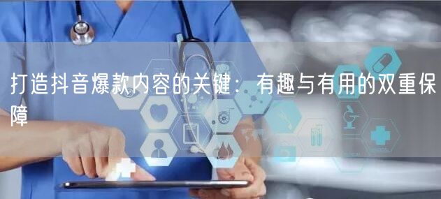 打造抖音爆款内容的关键：有趣与有用的双重保障