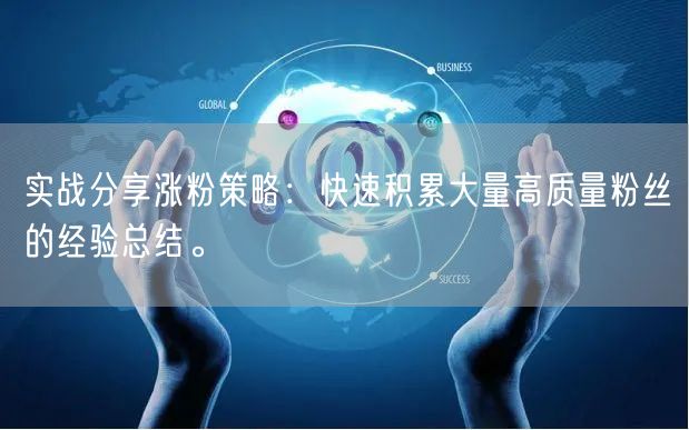 实战分享涨粉策略：快速积累大量高质量粉丝的经验总结。