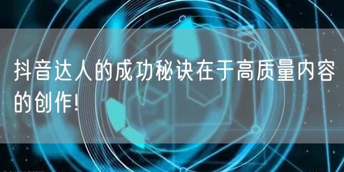 抖音达人的成功秘诀在于高质量内容的创作!
