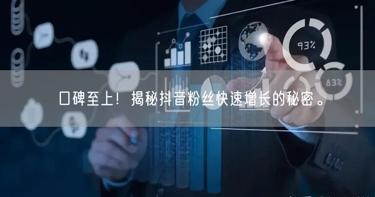 口碑至上！揭秘抖音粉丝快速增长的秘密。