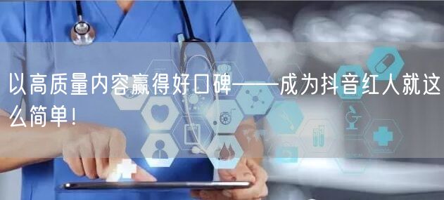 以高质量内容赢得好口碑——成为抖音红人就这么简单！