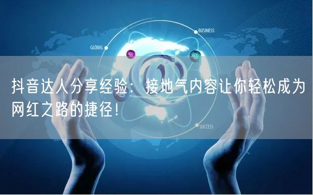 抖音达人分享经验：接地气内容让你轻松成为网红之路的捷径！