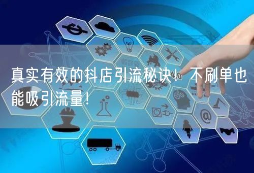 真实有效的抖店引流秘诀！不刷单也能吸引流量！