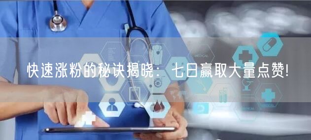 快速涨粉的秘诀揭晓：七日赢取大量点赞!