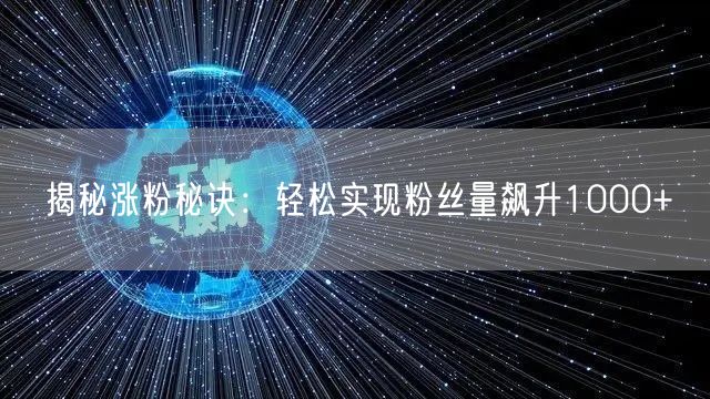 揭秘涨粉秘诀：轻松实现粉丝量飙升1000+