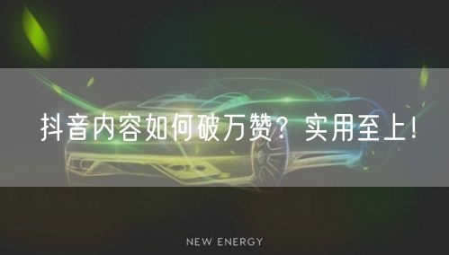 抖音内容如何破万赞？实用至上！