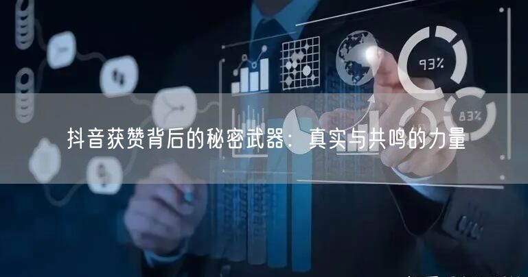 抖音获赞背后的秘密武器：真实与共鸣的力量