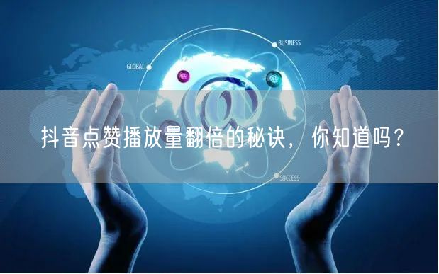 抖音点赞播放量翻倍的秘诀，你知道吗？
