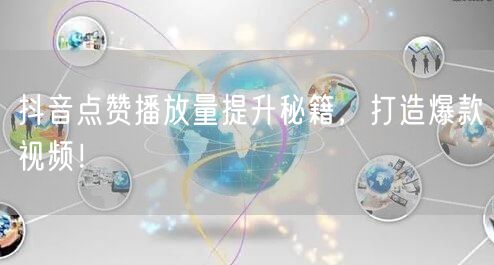 抖音点赞播放量提升秘籍，打造爆款视频！